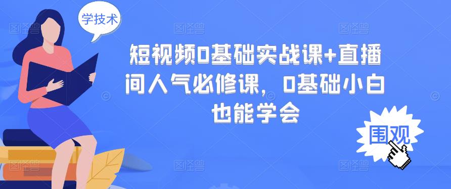 短视频0基础实战课+直播间人气必修课，0基础小白也能学会-智宇达资源网