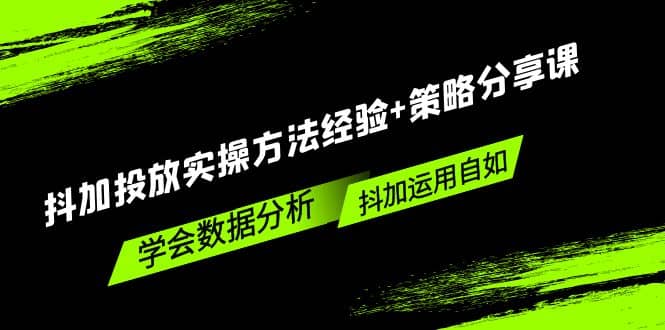 抖加投放实操方法经验+策略分享课，学会数据分析，抖加运用自如-智宇达资源网