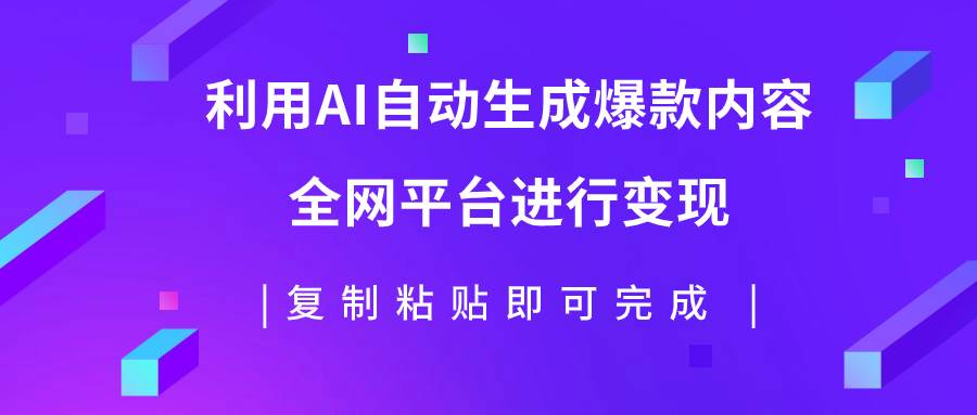 利用AI批量生产出爆款内容，全平台进行变现，复制粘贴日入500+-智宇达资源网