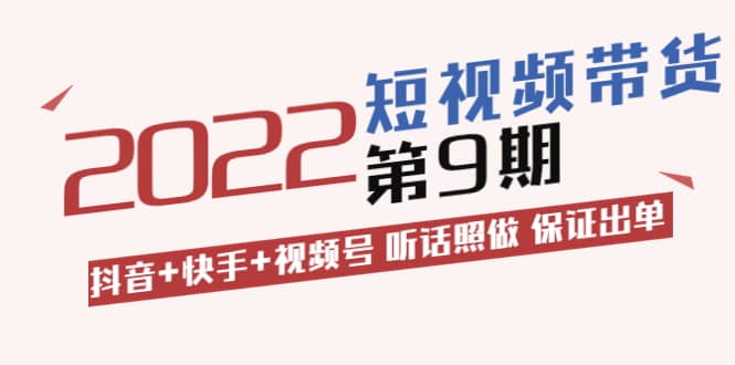 短视频带货第9期：抖音+快手+视频号 听话照做 保证出单（价值3299元)-智宇达资源网