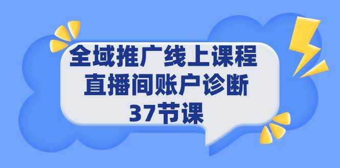 全域推广线上课程 _ 直播间账户诊断 37节课-智宇达资源网