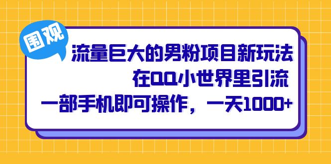 流量巨大的男粉项目新玩法，在QQ小世界里引流 一部手机即可操作，一天1000+-智宇达资源网