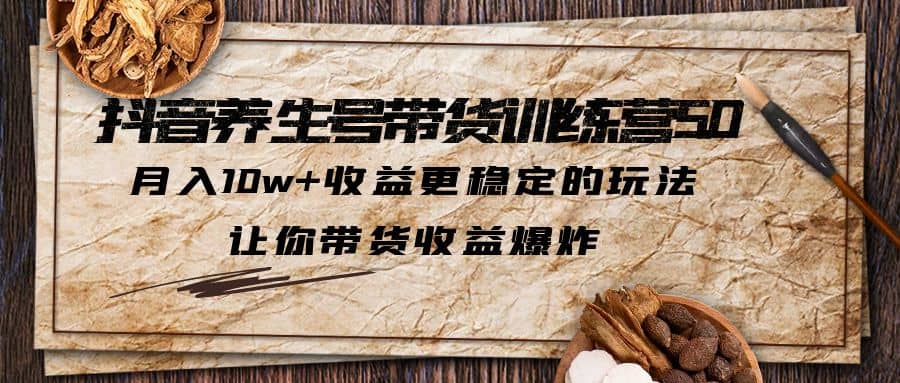 抖音养生号带货·训练营5.0 月入10w+稳定玩法 让你带货收益爆炸(更新)-智宇达资源网