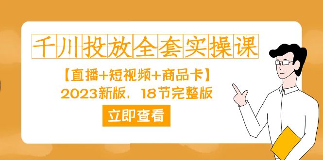 千川投放-全套实操课【直播+短视频+商品卡】2023新版，18节完整版！-智宇达资源网