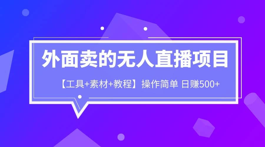 外面卖1980的无人直播项目【工具+素材+教程】日赚500+-智宇达资源网