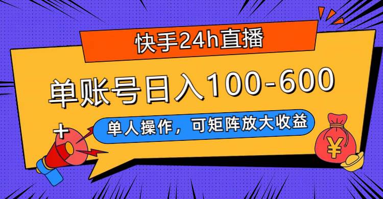 快手24h直播，单人操作，可矩阵放大收益，单账号日入100-600+-智宇达资源网