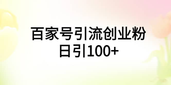 百家号引流创业粉日引100+有手机电脑就可以操作-智宇达资源网