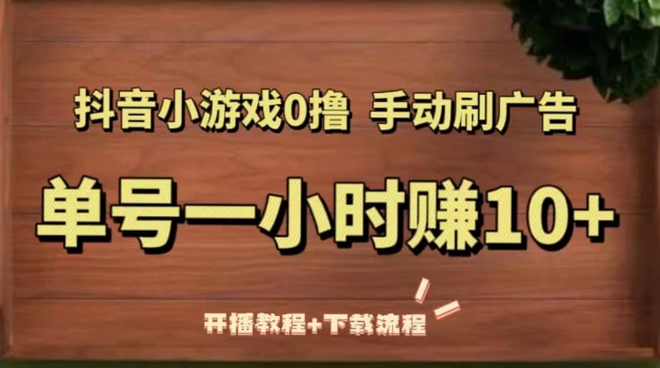 抖音小游戏0撸手动刷广告（开播教程+下载流程）-智宇达资源网