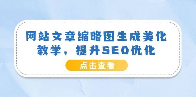 网站文章缩略图生成美化教学，提升SEO优化（教程+程序）-智宇达资源网