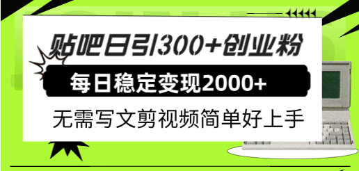 贴吧日引300+创业粉日稳定2000+收益无需写文剪视频简单好上手！-智宇达资源网