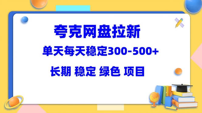 夸克网盘拉新项目：单天稳定300-500＋长期 稳定 绿色（教程+资料素材）-智宇达资源网