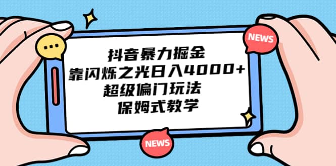 抖音暴力掘金，靠闪烁之光日入4000+，超级偏门玩法 保姆式教学-智宇达资源网