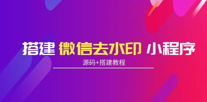 图片[1]-搭建微信去水印小程序 带流量主【源码+搭建教程】-智宇达资源网