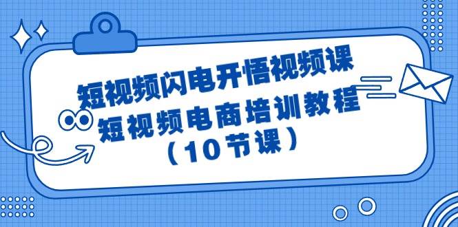 短视频-闪电开悟视频课：短视频电商培训教程（10节课）-智宇达资源网