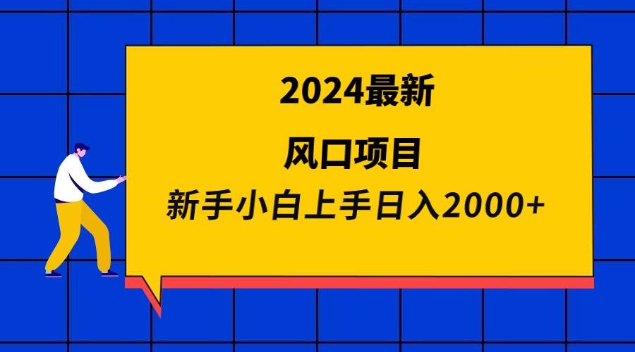 2024最新风口项目 新手小白日入2000+-智宇达资源网