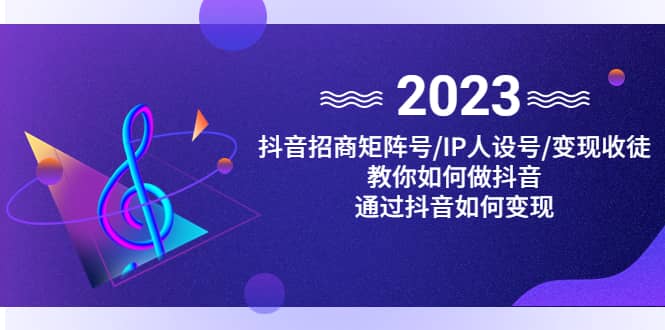 抖音/招商/矩阵号＋IP人设/号+变现/收徒，教你如何做抖音-智宇达资源网