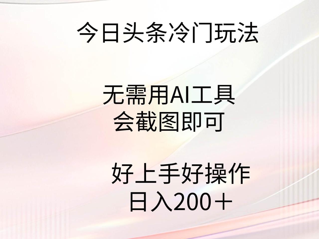 今日头条冷门玩法，无需用AI工具，会截图即可。门槛低好操作好上手，日…-智宇达资源网