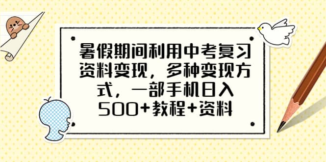 暑假期间利用中考复习资料变现，多种变现方式，一部手机日入500+教程+资料-智宇达资源网