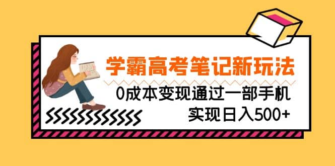 刚需高利润副业，学霸高考笔记新玩法，0成本变现通过一部手机实现日入500+-智宇达资源网