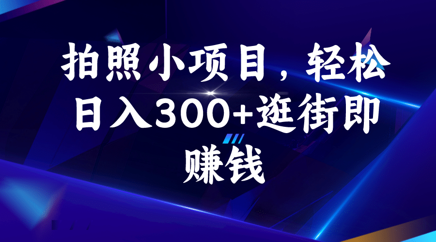 拍照小项目，轻松日入300+逛街即赚钱-智宇达资源网