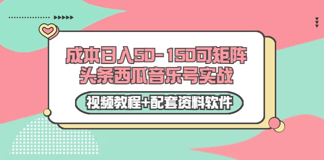 图片[1]-0成本日入50-150可矩阵头条西瓜音乐号实战（视频教程+配套资料软件）-智宇达资源网