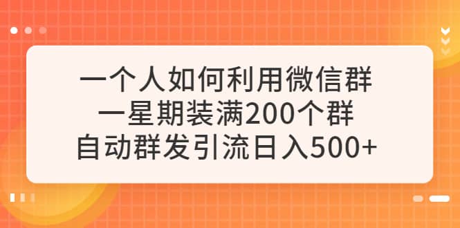 图片[1]-一个人如何利用微信群自动群发引流，一星期装满200个群，日入500+-智宇达资源网