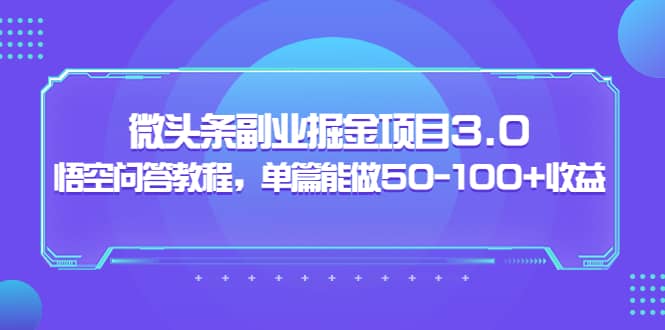 图片[1]-微头条副业掘金项目3.0+悟空问答教程，单篇能做50-100+收益-智宇达资源网