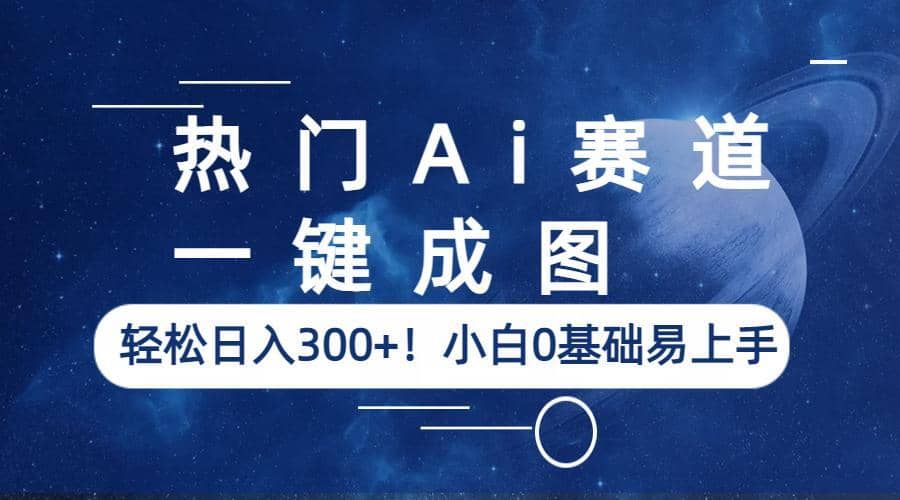 热门Ai赛道，一键成图，轻松日入300+！小白0基础易上手-智宇达资源网