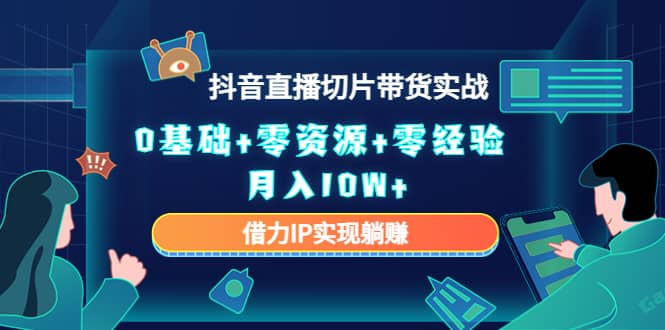 2023抖音直播切片带货实战，0基础+零资源+零经验-智宇达资源网