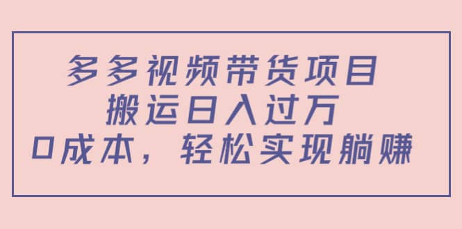 多多视频带货项目（教程+软件）-智宇达资源网