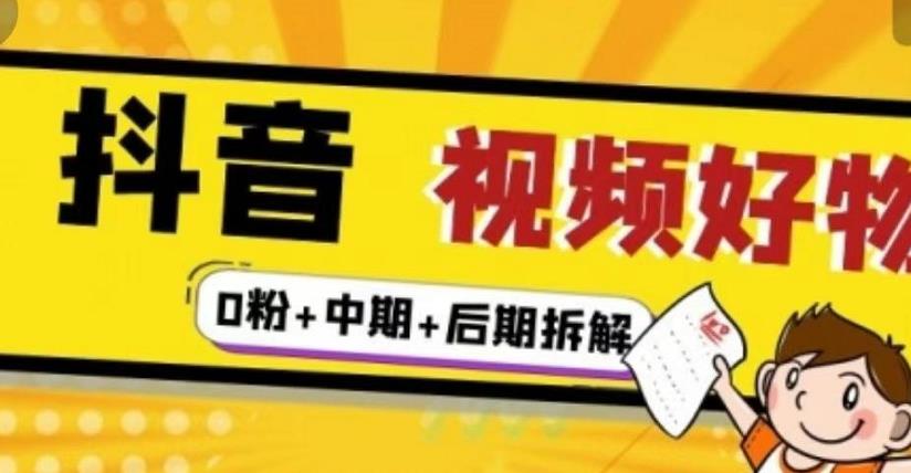 抖音视频好物分享实操课程（0粉+拆解+中期+后期）-智宇达资源网