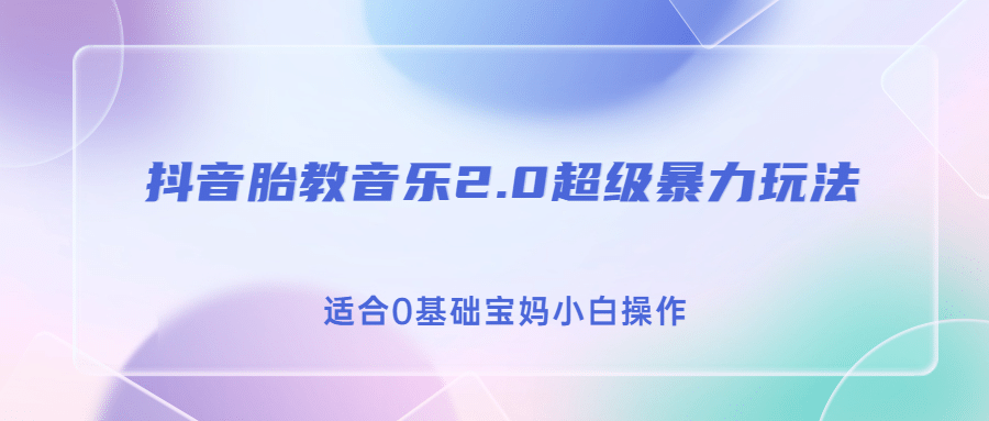 抖音胎教音乐2.0，超级暴力变现玩法，日入500+，适合0基础宝妈小白操作-智宇达资源网