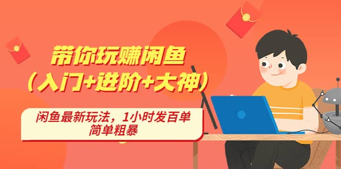 带你玩赚闲鱼（入门+进阶+大神），闲鱼最新玩法，1小时发百单，简单粗暴-智宇达资源网