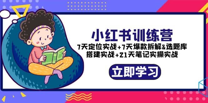 小红书训练营：7天定位实战+7天爆款拆解+选题库搭建实战+21天笔记实操实战-智宇达资源网