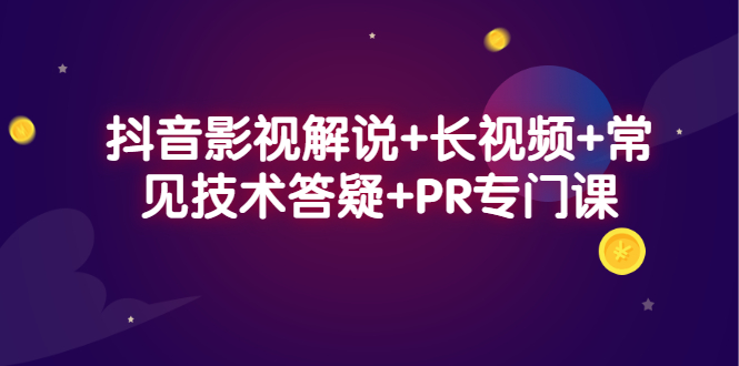 抖音影视解说+长视频+常见技术答疑+PR专门课-智宇达资源网