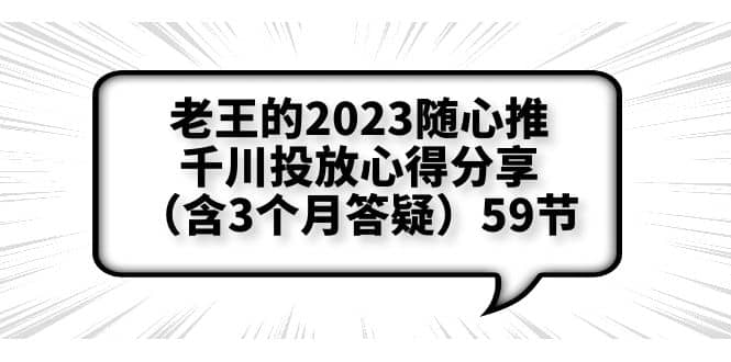 老王的2023随心推+千川投放心得分享（含3个月答疑）59节-智宇达资源网