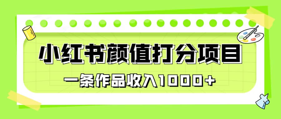 适合0基础小白的小红书颜值打分项目，一条作品收入1000+-智宇达资源网