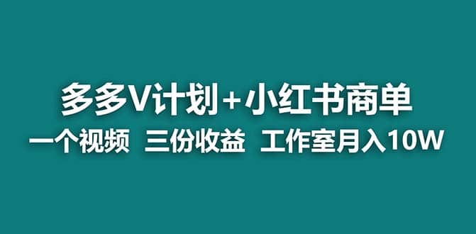 【蓝海项目】多多v计划+小红书商单 一个视频三份收益 工作室月入10w-智宇达资源网