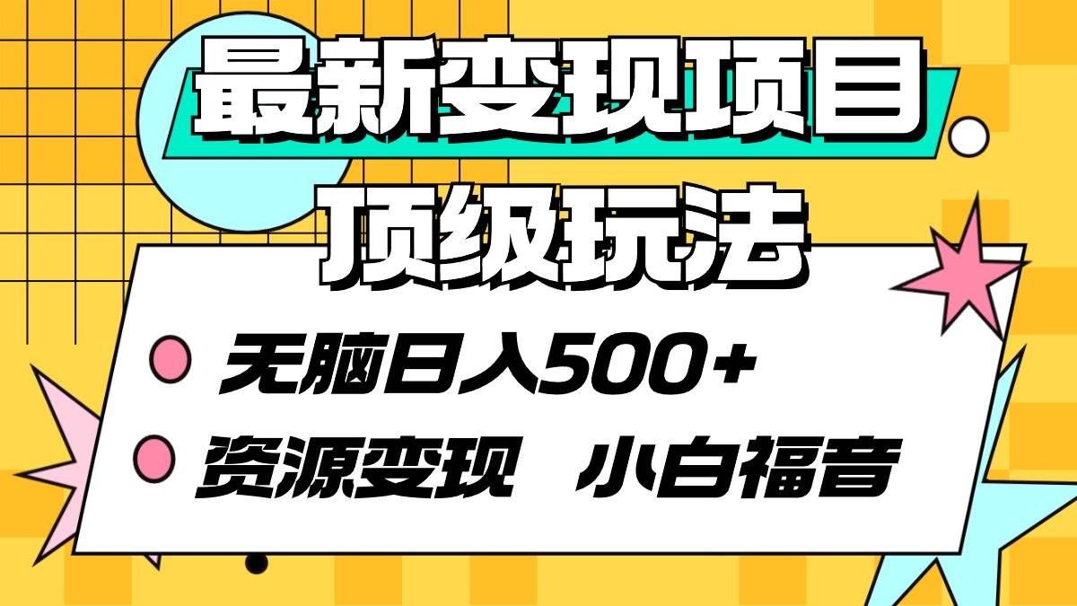 最新变现项目顶级玩法 无脑日入500+ 资源变现 小白福音-智宇达资源网