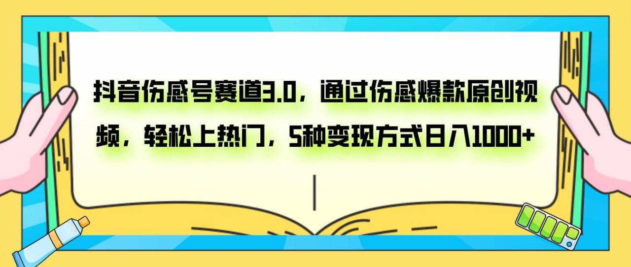 抖音伤感号赛道3.0，通过伤感爆款原创视频，轻松上热门，5种变现日入1000+-智宇达资源网