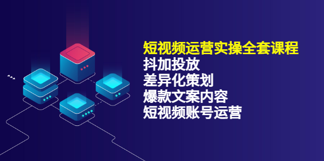 短视频运营实操4合1，抖加投放+差异化策划+爆款文案内容+短视频账号运营 销30W-智宇达资源网