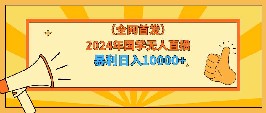 图片[1]-2024年国学无人直播暴力日入10000+小白也可操作-智宇达资源网