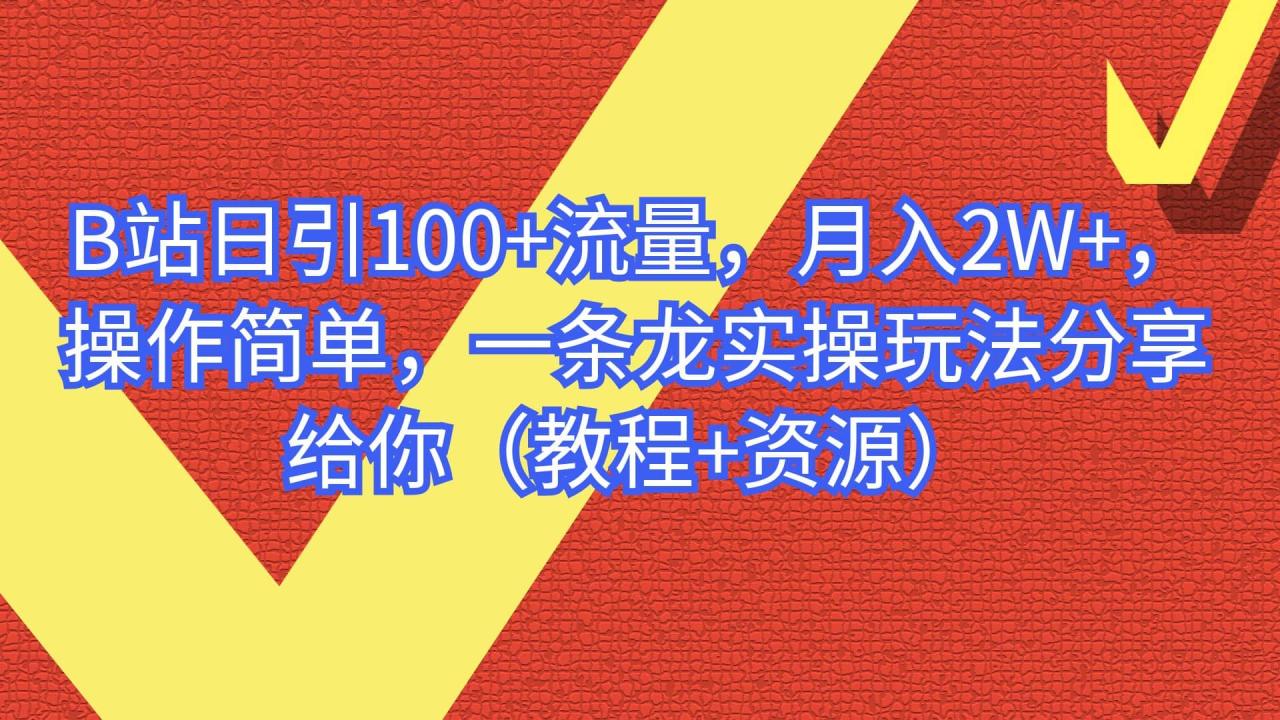 B站日引100+流量，月入2W+，操作简单，一条龙实操玩法分享给你（教程+资源）-智宇达资源网