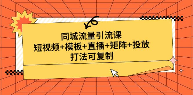 同城流量引流课：短视频+模板+直播+矩阵+投放，打法可复制(无水印)-智宇达资源网