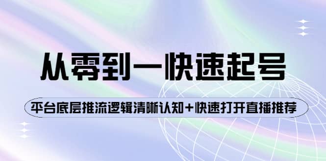 图片[1]-从零到一快速起号：平台底层推流逻辑清晰认知+快速打开直播推荐-智宇达资源网