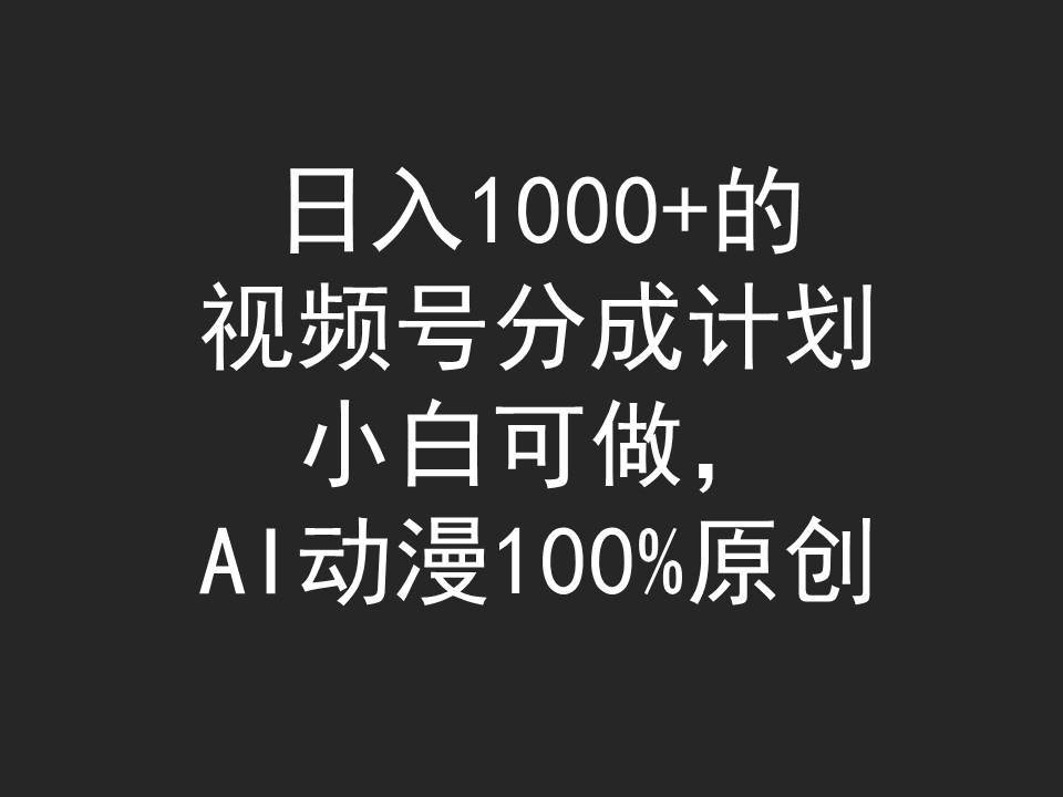 日入1000+的视频号分成计划，小白可做，AI动漫100%原创-智宇达资源网