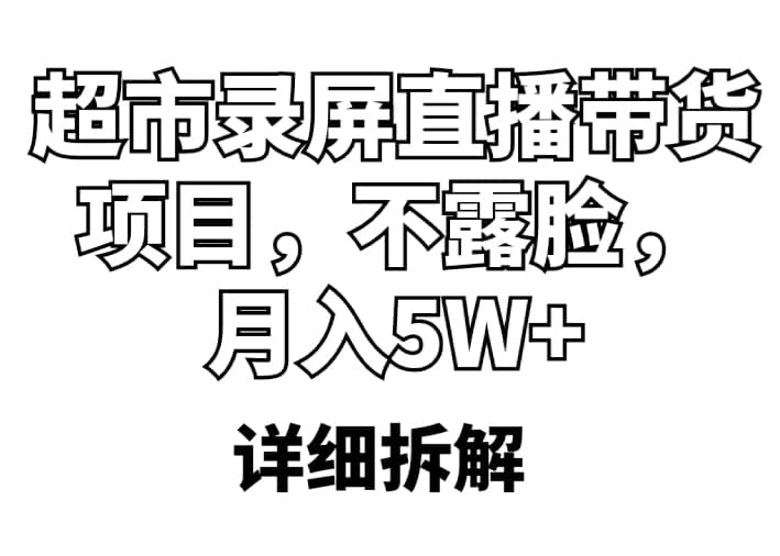 超市录屏直播带货项目，不露脸，月入5W+（详细拆解）-智宇达资源网