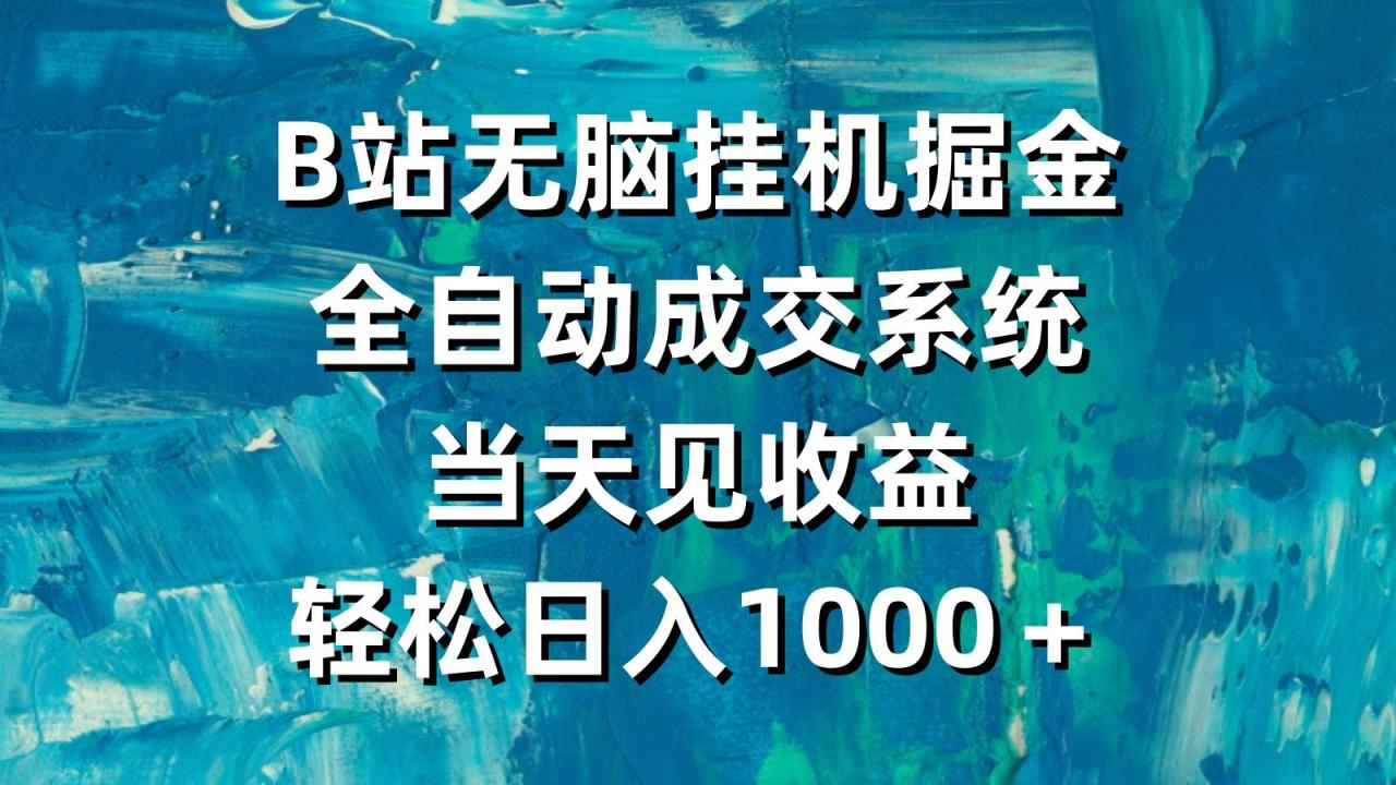 B站无脑挂机掘金，全自动成交系统，当天见收益，轻松日入1000＋-智宇达资源网