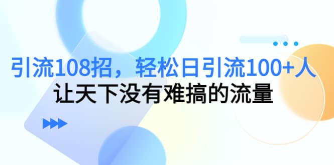 Y.L108招，轻松日Y.L100+人，让天下没有难搞的流量-智宇达资源网