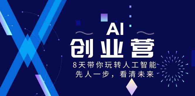 AI-创业营，8天带你玩转人工智能，先人一步，看清未来！-智宇达资源网